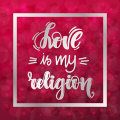 Love is my religion. Handwritten lettering on blurred bokeh background with hearts. illustration for posters, cards and much more
