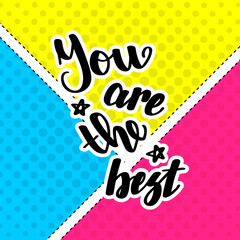 You are the best. Handwritten lettering on colorful background. illustration for posters, cards, print on t-shirts and much more