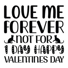 Love me forever not for 1 day happy valentines day, Happy Valentine Day T-shirt Design