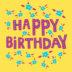 Happy Birthday. The inscription on the t-shirts, card, poster, notebook. Lettering on yellow background decorated with flowers . Colorful illustration.