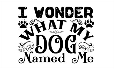 Fototapeta I Wonder What My Dog Named Me funny lettering quote isolated on white background and paws. Pet love quote for dog lovers for print, textile. sticker, mug, card etc. Vector lettering illustration obraz