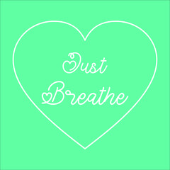 Just Breathe. Meditation quote with heart on green background. Relaxing, yoga quotes.Peaceful Mind and Peaceful Lifestyle. Inspire and motivational quote gift.