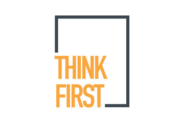 Modern, simple, bold typographic design of a saying "Think First" in yellow and grey colors. Cool, urban, trendy graphic vector art
