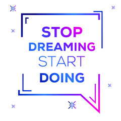 Creative quote design (Stop dreaming start doing), can be used on T-shirt, Mug, textiles, poster, cards, gifts and more, vector illustration.