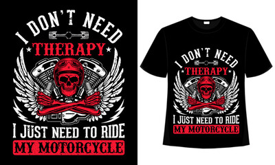 I don't need therapy I ride my motorcycle t-shirt design for Motorcycle Lovers