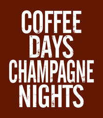 Coffee days champagne nights. Designing element for t-shirt, poster, print. Vector eps 10