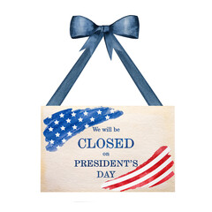 Signboard with the inscription We will be closed on President's Day and a watercolor drawing of the American Flag. Closeup, no people. Congratulations for family, relatives, friends, colleagues. 