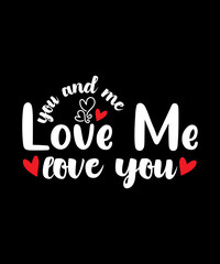 You and me love me love you Quote Valentine’s Day t-shirt design. Unique Valentine Typography quote design. Valentine designs for poster, print, t-shirt, mug, bag, and for POD.
