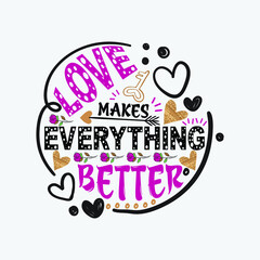 Love makes everything better - happy valentine day t shirt design.