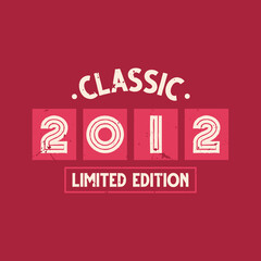 Classic 2012 Limited Edition. 2012 Vintage Retro Birthday