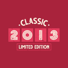 Classic 2013 Limited Edition. 2013 Vintage Retro Birthday