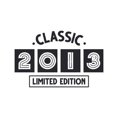 Classic 2013 Limited Edition. 2013 Vintage Retro Birthday