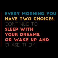 Every morning you have two choices sleep with your dreams is written on black background.