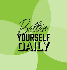 "Better Yourself Daily". Inspirational and Motivational Quotes Vector Isolated on Green Background. Suitable for Cutting Sticker, Poster, Vinyl, Decals, Card, T-Shirt, Mug and Various Other Prints.