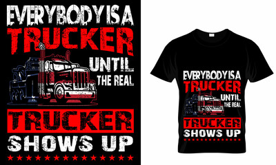 Everybody is a trucker until the real trucker shows up T- Shirt..