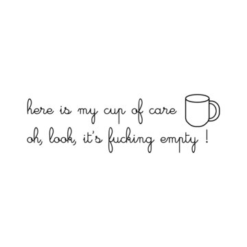 Here Is My Cup Of Care...oh Look It's Empty Text And Vector T-shirt Fashin Design 