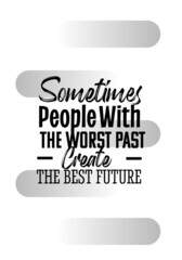 "Sometimes People With The Worst Past Create The Best Future". Inspirational and Motivational Quotes Vector. Suitable For All Needs Both Digital and Print.