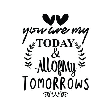 You are my today and all of my tomorrows, happy valentine shirt print template, heart leaf vintage vector, typography design for 14 February