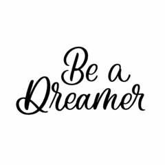 Hand drawn lettering quote. The inscription: Be a dreamer. Perfect design for greeting cards, posters, T-shirts, banners, print invitations.