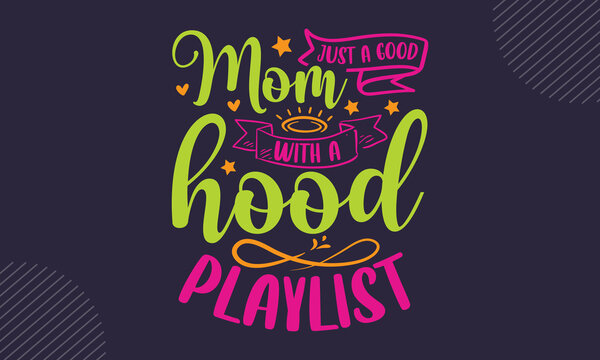 Just a good mom with a hood playlist - Mother’s Day t shirt design, Hand drawn lettering phrase, Calligraphy graphic design, SVG Files for Cutting Cricut and Silhouette