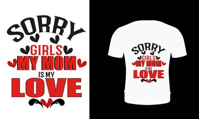 Sorry girls my mom is my love t shirt design. Typography mother valentine's day t shirt design. Mother t shirt design. Valentines party t shirt design.