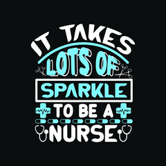Obraz premium It takes lots of sparkle to be a nurse - happy nurse typographic quotes design and t shirt vector.