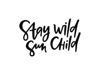 Black vector lettering - Stay wild sun child on white background. Inspirational typography poster. Modern boho t shirt print design, wall art, posters for nursery room, kids and baby clothes.
