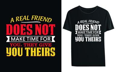 A real friend does not make time for you, they give you theirs t-shirt