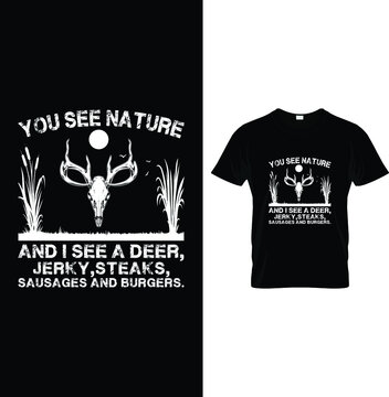 You See Nature And I See A Deer Jerky, Teaks, Sausages And Burgers...t-shirt