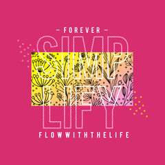 FOREVER SIMPLIFY FLOW WITH THE LIFE typography slogan for t shirt printing, tee graphic design.  - obrazy, fototapety, plakaty