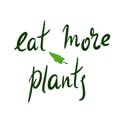 Eat more plants - motivational quote. Hand drawn beautiful lettering. Print for inspirational ecological poster, eco t-shirt, natural bag, cups, card, flyer, environmental sticker, badge.