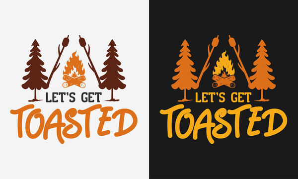 lets get toasted T-shirt Design, typography, Camping T-shirt Design