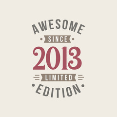 Awesome since 2013 Limited Edition. 2013 Awesome since Retro Birthday