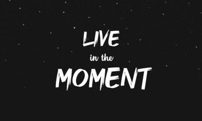 Live in the moment. Inspirational and motivational lettering quote. Vector illustration for lifestyle poster, postcard, wallpaper, video blog cover.