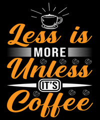 Less is more unless it’s coffee T-shirt design