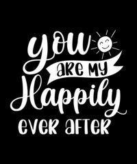 Fototapeta premium You are My Happily Ever After Valentine Tshirt Design SVG file.