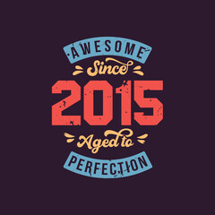 Fototapeta premium Awesome since 2015 Aged to Perfection. Awesome Birthday since 2015 Retro Vintage