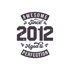 Born in 2012 Awesome Retro Vintage Birthday, Awesome since 2012 Aged to Perfection