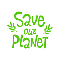 Hand drawn green lettering: save our planet. Design for greeting cards, posters, t-shirts, banners, printable invitations. Vector illustration of a message