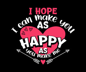 Fototapeta premium Unique Valentine’s Day t-shirt design featuring a message I hope I can make you as happy as you make me, Typography t-shirt design template