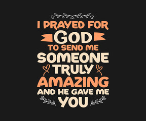 Unique Valentine’s Day t-shirt design featuring a message I prayed for God to send me someone truly amazing, Typography t-shirt design template