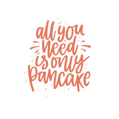 Funny quote hand drawn color vector lettering All you need is only pancake. Abstract drawing with text isolated on white background.