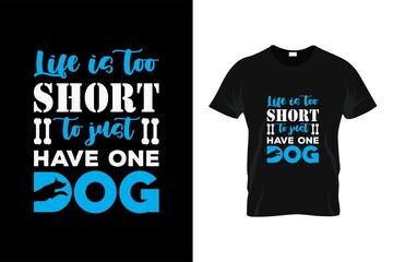 life is too short to just have one dog t-shirt design. dog t-shier design