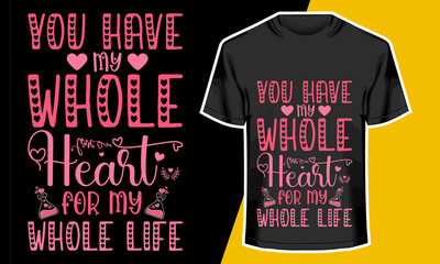 You have my whole heart, Valentines t shirt design, Vector Artwork, T-shirt Design Idea, Typography Design, 