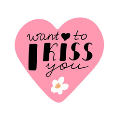 Love lettering,calligraphy.Valentine card,congratulation template.Handwritten text "I want to kiss you" to holiday.Romantic inscription for poster,label,tag,banner,postcard,sticker.Isolated.Vector