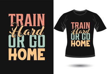 Train Hard Or Go Home typography gym quote t-shirt design.Girls gym T-shir design.wake up and workout gym t-shirt design, vintage gym t-shirt design vector, typography gym t-shirt, workout t-shirt 