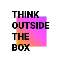 Think outside the box. Motivational quote. Vector background for poster, postcard, print. Typography concept