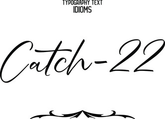 Catch-22 Elegant Cursive Calligraphy Text Phrase idiom
