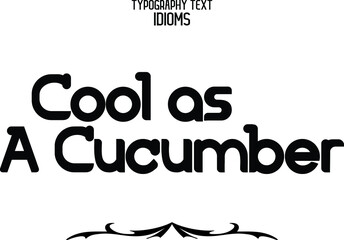 Cool as A Cucumber idiom in Bold Typographic Text Phrase