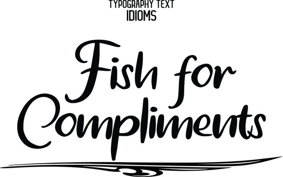 Fish for Compliments Beautiful Cursive Hand Written Text idiom